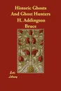 Historic Ghosts And Ghost Hunters - H. Addington Bruce