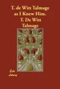 T. de Witt Talmage as I Knew Him. - T. De Witt Talmage, Thomas De Witt Talmage