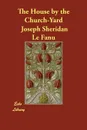 The House by the Church-Yard - Joseph Sheridan Le Fanu, J. Sheridan Le Fanu