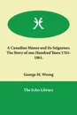 A Canadian Manor and Its Seigneurs.  The Story of one Hundred Years 1761-1861. - George M. Wrong