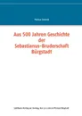 Aus 500 Jahren Geschichte der Sebastianus-Bruderschaft Burgstadt - Markus Schmitt