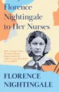 Florence Nightingale to Her Nurses. With a Chapter From 'Beneath the Banner, Being Narratives of Noble Lives and Brave Deeds' by F. J. Cross - Florence Nightingale