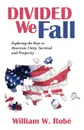 Divided We Fall. Exploring the Keys to American Unity, Survival, and Prosperity - William W. Rob, William W. Robe