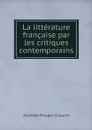 La litterature francaise par les critiques contemporains - Amédée Prosper Chauvin