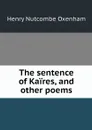 The sentence of Kaires, and other poems - Henry Nutcombe Oxenham