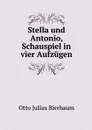 Stella und Antonio, Schauspiel in vier Aufzugen - Otto Julius Bierbaum