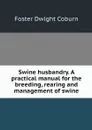 Swine husbandry. A practical manual for the breeding, rearing and management of swine - Foster Dwight Coburn