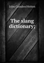 The slang dictionary; - John Camden Hotten