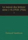 Le miroir des lettres: serie 1-8 (1918-1926). 1 - Fernand Vandérem