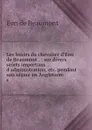 Les loisirs du chevalier d'Eon de Beaumont . : sur divers sujets importans d'administration, etc. pendant son sejour en Angleterre. 4 - Eon de Beaumont