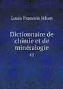 Dictionnaire de chimie et de mineralogie. 41 - Louis Francois Jéhan