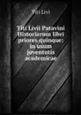 Titi Livii Patavini Historiarum libri priores quinque: in usum juventutis academicae - Titi Livi