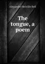 The tongue, a poem - Alexander Melville Bell