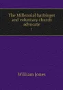 The Millennial harbinger and voluntary church advocate. 1 - William Jones