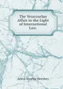 The Venezuelan Affair in the Light of International Law. - Amos Shartle Hershey