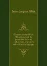 OEuvres completes: Reunies pour la premiere fois en collection, classees selon l'ordre logique - Jean-Jacques Olier