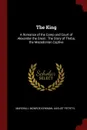 The King. A Romance of the Camp and Court of Alexander the Great : The Story of Theba, the Macedonian Captive - Marshall Monroe Kirkman, August Petrtyl