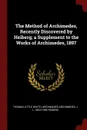 The Method of Archimedes, Recently Discovered by Heiberg; a Supplement to the Works of Archimedes, 1897 - Thomas Little Heath, Archimedes Archimedes, J L. 1854-1928 Heiberg