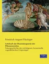 Lehrbuch der Pharmakognosie des Pflanzenreiches. Naturgeschichte der wichtigeren Arzneistoffe vegetabilischen Ursprunges - Friedrich August Flückiger