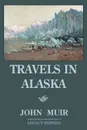 Travels In Alaska - Legacy Edition. Adventures In The Far Northwest Wilderness And Mountains - John Muir