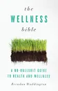 The Wellness Bible. A No-Bullshit Guide to Health and Wellness - Brendan Waddington