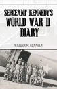 Sergeant Kennedy's World War II Diary. An Account of His Three Years Overseas in the Army Air Force - William M. Kennedy