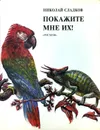 Покажите мне их! - Николай Сладков