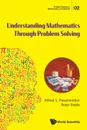 Understanding Mathematics Through Problem Solving - Alfred S Posamentier, Peter Poole