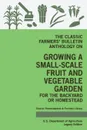 The Classic Farmers' Bulletin Anthology On Growing A Small-Scale Fruit And Vegetable Garden For The Backyard Or Homestead (Legacy Edition). Original USDA Tips And Traditional Methods In Sustainable Gardening - U.S. Department of Agriculture