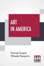 Art In America. A Critical And Historical Sketch - Samuel Greene Wheeler Benjamin