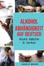 Alkoholabhangigkeit Auf Deutsch/ Alcohol addiction In German (German Edition) - Charlie Mason