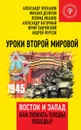 Уроки Второй мировой. Восток и Запад. Как пожать плоды Победы? - Проханов Александр Андреевич, Батчиков Сергей Анатольевич