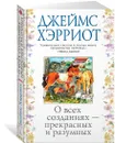 О всех созданиях - прекрасных и разумных - Хэрриот Джеймс