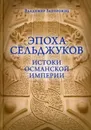 Эпоха Сельджуков. Истоки Османской империи - Запорожец В.М.