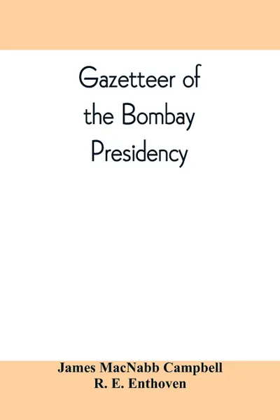 Обложка книги Gazetteer of the Bombay Presidency, James MacNabb Campbell, R. E. Enthoven