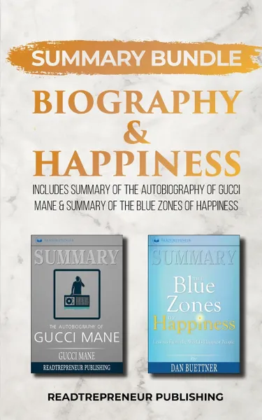 Обложка книги Summary Bundle. Biography & Happiness . Readtrepreneur Publishing: Includes Summary of The Autobiography of Gucci Mane & Summary of The Blue Zones of Happiness, Readtrepreneur Publishing