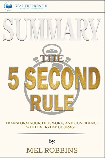 Обложка книги Summary of The 5 Second Rule. Transform Your Life, Work, and Confidence with Everyday Courage by Mel Robbins, Readtrepreneur Publishing