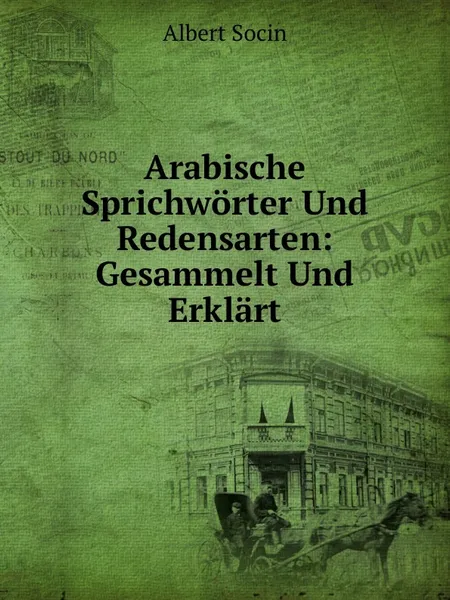 Обложка книги Arabische Sprichworter Und Redensarten: Gesammelt Und Erklart, Albert Socin