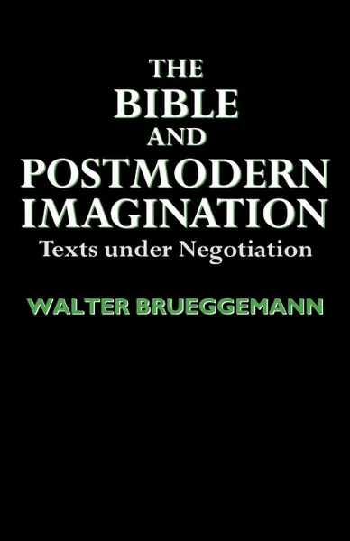 Обложка книги The Bible and Postmodern Imagination. Texts Under Negotiation, Walter Brueggemann