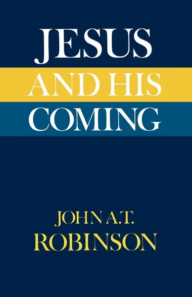 Обложка книги Jesus and His Coming, John A. T. Robinson