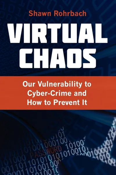 Обложка книги Virtual Chaos. Our Vulnerability to Cyber-Crime and How to Prevent It, Shawn Rohrbach