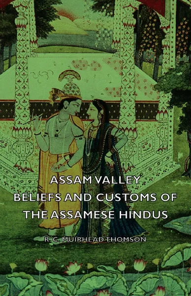 Обложка книги Assam Valley - Beliefs and Customs of the Assamese Hindus, R. C. Muirhead Thomson