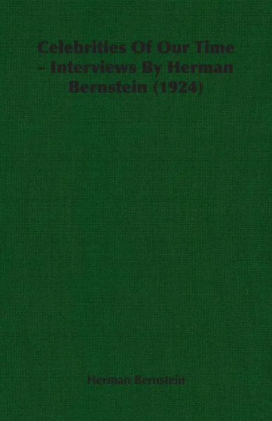 Обложка книги Celebrities Of Our Time - Interviews By Herman Bernstein (1924), Herman Bernstein