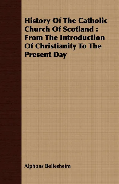 Обложка книги History Of The Catholic Church Of Scotland. From The Introduction Of Christianity To The Present Day, Alphons Bellesheim