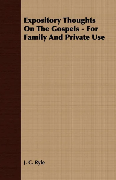 Обложка книги Expository Thoughts On The Gospels - For Family And Private Use, J. C. Ryle