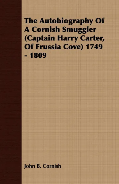 Обложка книги The Autobiography Of A Cornish Smuggler (Captain Harry Carter, Of Frussia Cove) 1749 - 1809, John B. Cornish