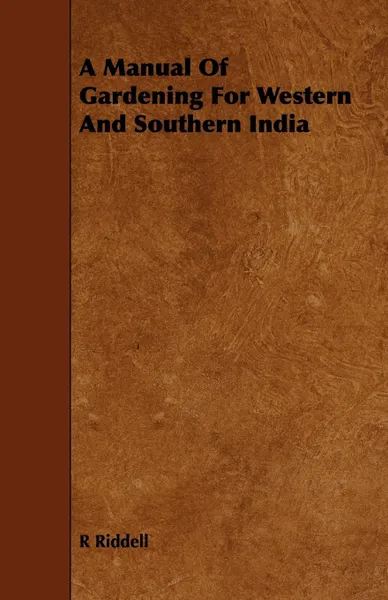 Обложка книги A Manual Of Gardening For Western And Southern India, R Riddell