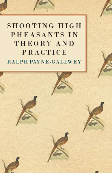 Обложка книги Shooting High Pheasants in Theory and Practice, Bart Sir Ralph Payne-Gallwey