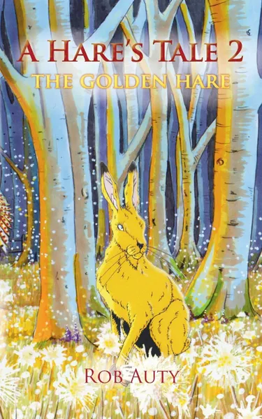Обложка книги A Hare's Tale 2 - The Golden Hare, Rob Auty