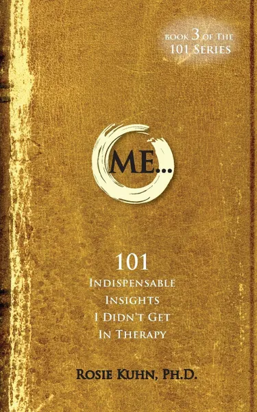 Обложка книги ME... 101 Indispensable Insights I Didn't Get in Therapy, Rosie Kuhn